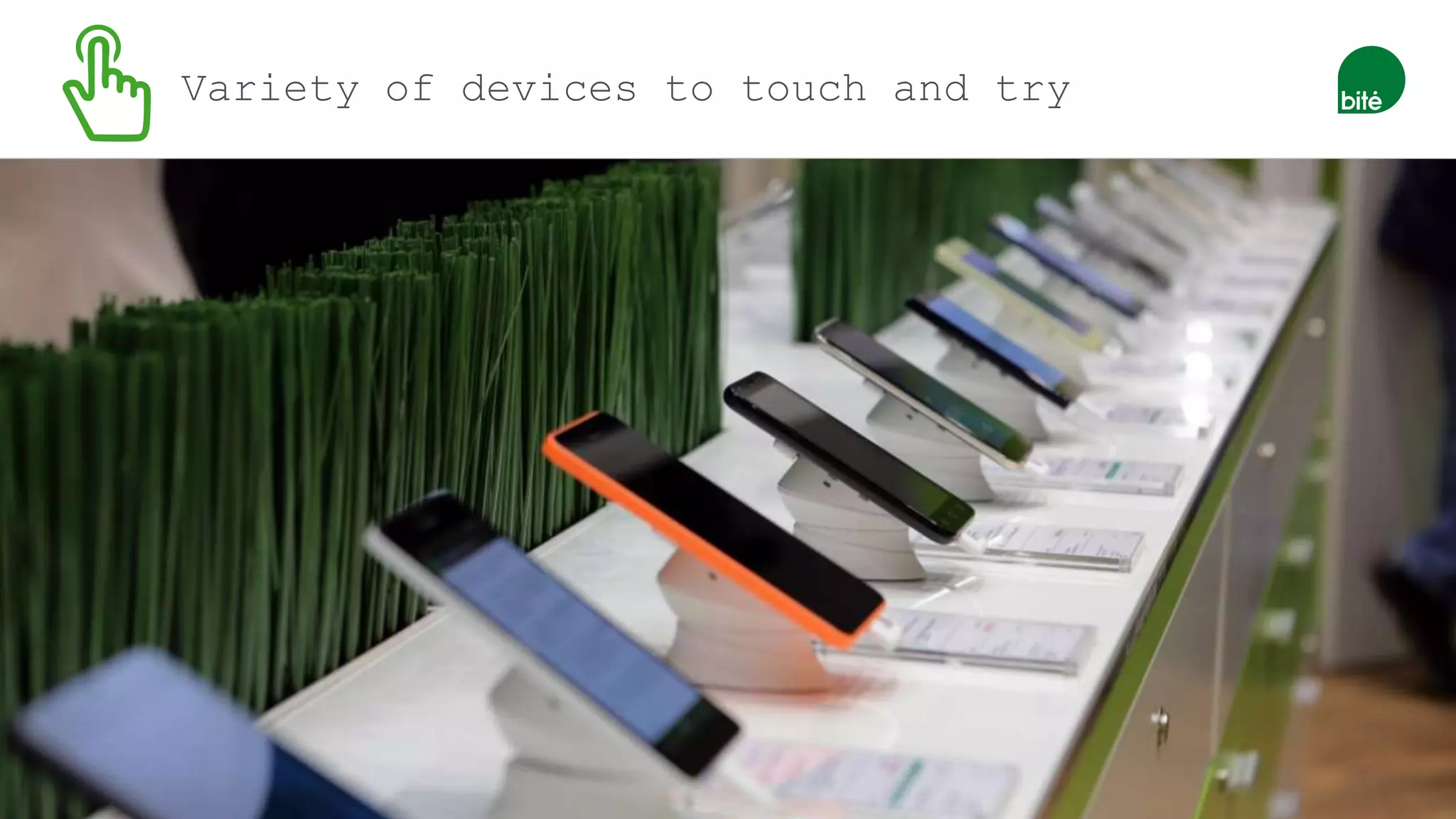 Variety of devices to touch and try