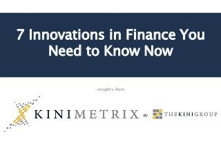 7 Innovations in Finance You
Need to Know Now
insights from
 