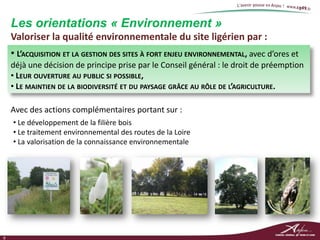 Les orientations « Environnement »
    Valoriser la qualité environnementale du site ligérien par :
    • L’ACQUISITION ET...