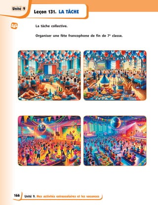 Unité 9. Mes activités extrascolaires et les vacances
Leçon 131. LA TÂCHE
La tâche collective.
Organiser une fête francophone de fin de 7e
classe.
Unité 9
Unité 9
Unité 9
Unité 9
166
 