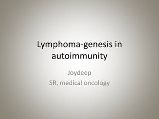 Lymphoma-genesis in
autoimmunity
Joydeep
SR, medical oncology
 