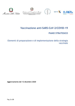 Pag. 1 a 13
Vaccinazione anti-SARS-CoV-2/COVID-19
PIANO STRATEGICO
Elementi di preparazione e di implementazione della strategia
vaccinale
Aggiornamento del 12 dicembre 2020
 