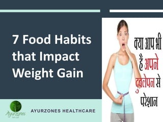 AYURZONES HEALTHCARE
7 Food Habits
that Impact
Weight Gain
 