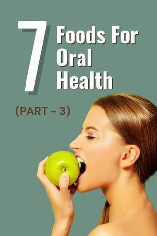 Foods For
Foods For
Oral
Oral
Health
Health
7
7
(PART - 3)
 