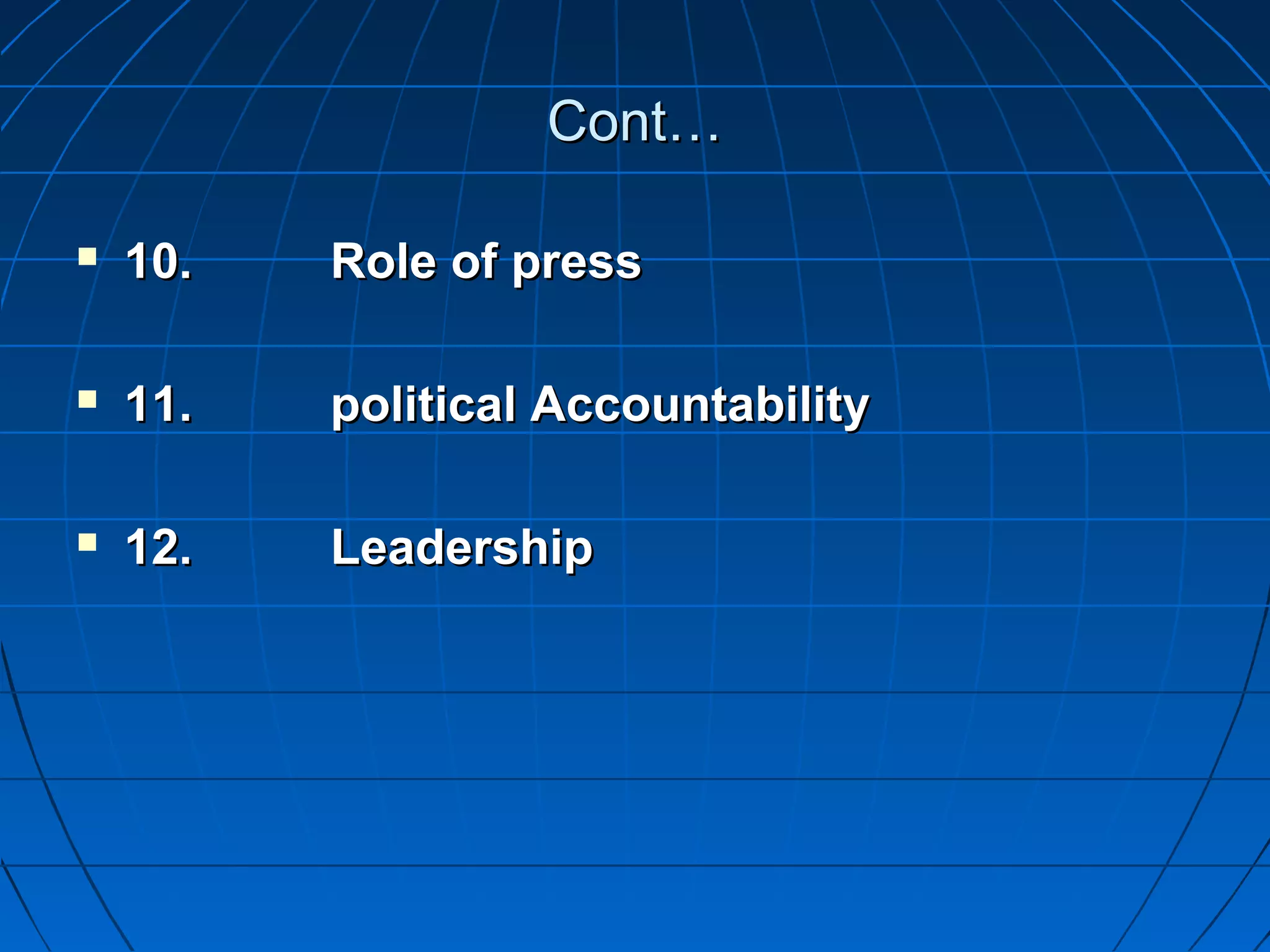 Cont…

   10.   Role of press

   11.   political Accountability

   12.   Leadership
 