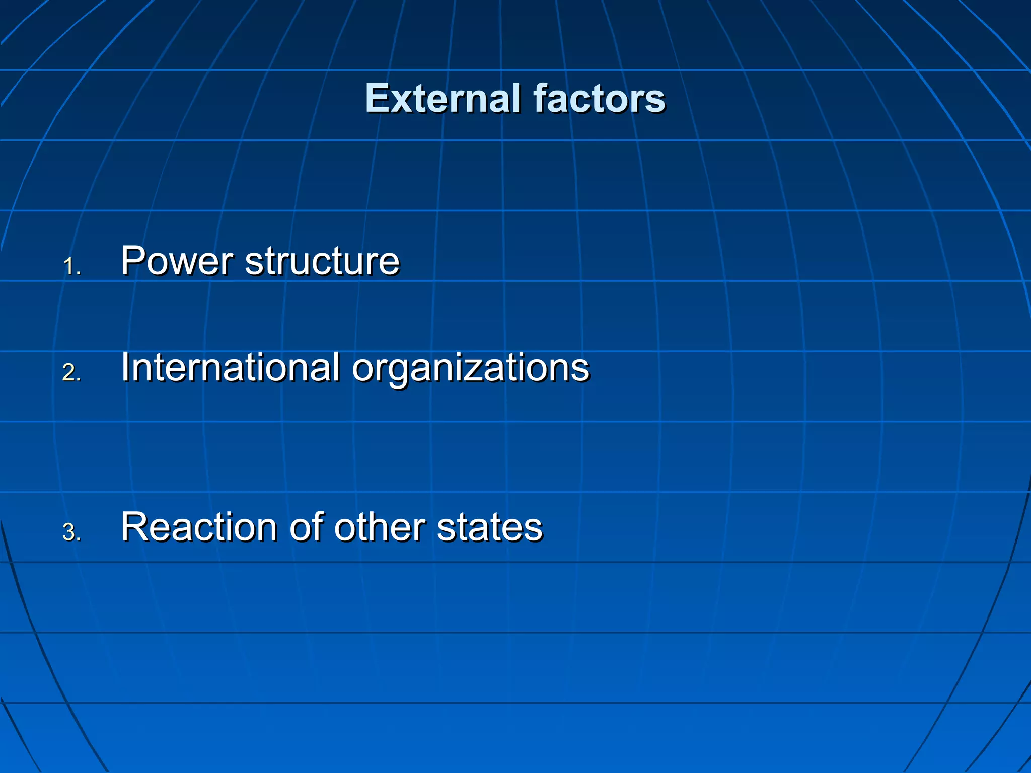 External factors



1.   Power structure

2.   International organizations


3.   Reaction of other states
 