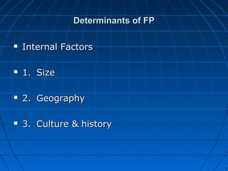 Determinants of FP

   Internal Factors

   1. Size

   2. Geography

   3. Culture & history
 