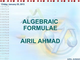 Friday, January 25, 2013




                     ALGEBRAIC
                     FORMULAE

                   AIRIL AHMAD

                                 AIRIL AHMAD
 