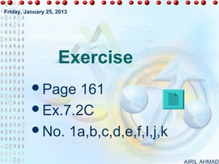 Friday, January 25, 2013




                    Exercise
          Page  161
          Ex.7.2C
          No. 1a,b,c,d,e,f,I,j,k

                                    AIRIL AHMAD
 