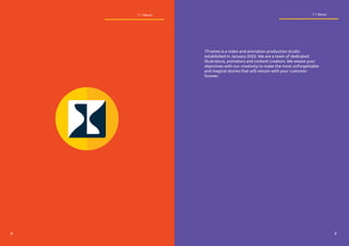 7Frames is a video and animation production studio
established in January 2020. We are a team of dedicated
illustrators, animators and content creators. We weave your
objectives with our creativity to make the most unforgettable
and magical stories that will remain with your customer
forever.
1.1 About 1.1 About
4 5
 