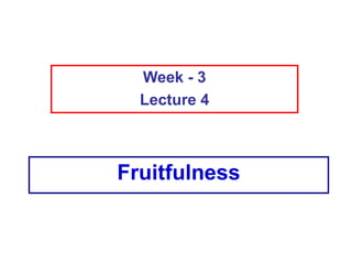 Fruitfulness
Week - 3
Lecture 4
 