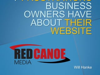 7 FRUSTRATIONS
BUSINESS
OWNERS HAVE
ABOUT THEIR
WEBSITE
Will Hanke
 