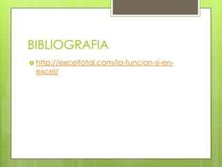 BIBLIOGRAFIA
 http://exceltotal.com/la-funcion-si-en-
excel/
 