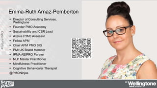 #FuturePMO
Emma-Ruth Arnaz-Pemberton
 Director of Consulting Services,
Wellingtone
 Founder PMO Academy
 Sustainability...