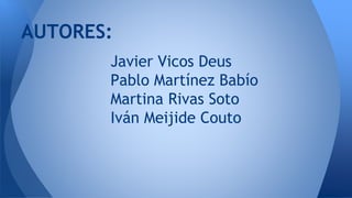 Javier Vicos Deus
Pablo Martínez Babío
Martina Rivas Soto
Iván Meijide Couto
AUTORES:
 