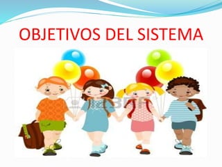 OBJETIVOS DEL SISTEMA
 