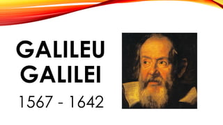 GALILEU
GALILEI
1567 - 1642
 