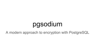 pgsodium
A modern approach to encryption with PostgreSQL
 