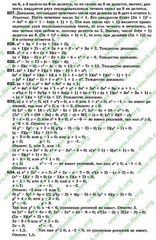 на 8, а 4 надело на 8 не делится, то их сумма на 8 не делится, значит, раз­
ность квадратов двух последовательных четных чисел на 8 не делится.
82 7 . Докажем, что квадрат нечетного числа при делении на 8 дает в остатке 1.
Решение. Пусть нечетное число 2л 4- 1. Его квадратом будет (2л + I)2 =
= 4л2 + 4л + 1 = 4л(л 4- 1) 4- 1. Так как число л(л 4- 1) является произ­
ведением двух последовательных чисел, то есть четного и нечетного, то
оно четное при любом л, поэтому делится на 2. Значит, число 4л(л 4- X)
делится на 8. (2л 4- I)2= 4л(л + 1) + 1, то есть при.делении (2л 4- 1)2 на
8 в остатке остается 1.
82 8 . а 2 + За + 2 = (а + 1)(а 4- 2);
(а 4- 1)(а + 2) = а2 4- 2а + а 4- 3 = а2 4- За 4- 2. Тождество доказано.
82 9 . х2 + х - 6 = (х + 3)(лг - 2);
(х 4* 3)(лг —2) = х2 - 2х 4- Зх - 6 = х2 4- х - 6. Тождество доказано.
8 3 0 . с2 - 7 с 4-12 = ( с - 3)(с - 4);
(с - 3)(с - 4) = с2 - 4с - Зс 4- 12 = с2 - 7с + 12. Тождество доказано.
83 1 . (а4 + 1)(а2 + 1)(а 4- 1)(а - 1) + 1 = а8;
(а4 4- 1)(а2 + 1)(а - 1)( а + 1) 4- 1 = (а4 4- 1)(а2 + 1)(а2 - 1) 4- 1 =
= (а4 4- 1)(а4 - 1) 4- 1 = с8 - 1 4-1 = а8. Тождество доказано.
8 3 2 . (а 4- I)4 = а4 4- 4а8 4- 6а2 4- 4а 4- 1;
а4 4- 4а3 4- 6а2 4- 4а 4- 1 = а4 4- а8 4- За8 4- За2 4- За2 4- За 4- а 4- 1 =
= а3(а + 1) 4- За2(а 4- 1) 4- За(а + 1) 4- (а 4- 1) = (а + 1)(а3 + За2 4- За +1) =
= (а 4- 1)(а 4- I)3 = (а 4-1)4. Тождество доказано.
8 3 3 . а) х + хл= 0; зс(1 4- я:2) = 0; х = 0 или 1 4- х2= 0; х2= —1 — не имеетре­
шений, так как х2 > 0, а -1 < 0. Ответ: х = 0.
б) 2г2 - 9г + 18 = 23; 2г2 - 9г + 18 = г3; 2г2 - 9г + 18 - г8 = 0;
(2г2 - г3) + (18 - 9г) = 0; г 2(2 - г) + 9(2 - г) = 0; (г2 + 9)(2 - г);
2 —г = 0; г = 2; или г2 4- 9 = 0; г2= -9 — не имеет решений, так как г2> 0,
а - 9 < 0. Ответ: 2= 2.
в) У3 - 2у2 - У + 2 = 0; уЦу - 2) - (у - 2) = 0; (у - 2)(у2 - 1) = 0;
(у - 2Ху - 1)(у + 1) = 0;
у - 2 = 0; или у —1 - 0; или у 4- 1 = 0;
у = 2; у = 1; у = -1 .
Ответ: 2, или 1, или -1 .
г ) х9 + х = З * 2 + 3 ; хъ + х - Зх2 - 3 = 0 ; х(х2 + 1 ) - 3(х2 + 1 ) = 0 ;
(* - 3)(х2 4- 1) = 0;
х - 3 = 0; или х2 4- 1 = 0;
х = 3; х2= —1 — не имеетрешений, так как х2 > 0, а -1 < 0.
Ответ: х = 3.
834. а) х 8 4- 2х2 - х = 2; х3 + 2х - х - 2 = 0; х2(х 4- 2) - (х 4- 2) = 0;
(х2 - 1)(д: 4- 2) = 0; (х - 1)(я: 4- 1)(л: + 2) = 0;
х —1 = 0; или х + 1 = 0; или х 4- 2 = 0;
х = 1; х = -1 ; х = -2 .
Ответ: —2 или -1 или 1.
б) у9 ~ 3у2 4-4у = 12; у2(у - 3) 4- Цу - 3)= 0; (у2 4- 4){у - 3) = 0;
у2 + 4 = 0; или у - 3 = 0;
у2- - 4 ; у = 3.
Так как у2 £ 0, а -4 < 0, уравнение решений неимеет. Ответ: 3.
в) 2дт3 - З*2 4- 4х = 6; 2*3 - Зл:2 4- 4х - 6 = 0; д:2(2д; - 3) 4- 2(2х - 3) = 0;
(2х - 3)(х2 + 2) = 0;
2х - 3 = 0 или х2 4- 2 = 0;
2х = 3 ; х2 - -2 .
х = 1,5. Так как х2> 0, а -2 < 0, тоуравнение решений не имеет.
Ответ: 1,5.
rg
w
w
w
.4book.org
w
ook.org
w
w
w
.4book.org
w
w
w
.4
w
.4book.org
w
w
w
.4book.org
w
w
w
.4book.
w
w
w
.4book.org
w
w
w
.4book.org
w
w
w
.4book.org
org
w
w
w
.4book.org
w
w
w
.4book.org
w
w
w
.4book.org
book.org
w
w
w
.4book.org
w
w
w
.4book.org
w
w
w
.4book.org
w
w
.4book.org
w
w
w
.4book.org
w
w
w
.4book.org
w
w
w
.4book.org
w
w
w
.4book.org
w
w
w
.4book.org
w
w
w
.4book.org
w
w
w
.4book.or
w
w
w
.4book.org
w
w
w
.4book.org
w
w
w
.4book.org
w
w
w
.4boo
w
w
w
.4book.org
w
w
w
.4book.org
w
w
w
.4book.org
w
w
w
w
w
w
.4book.org
w
w
w
.4book.org
w
w
w
.4book.org
w
w
.4book.org
w
w
w
.4book.org
w
w
w
.4book.o
book.org
w
w
w
.4book.org
w
w
w
.4b
.org
w
w
w
.4book.org
w
w
w
w
w
.4book.org
 