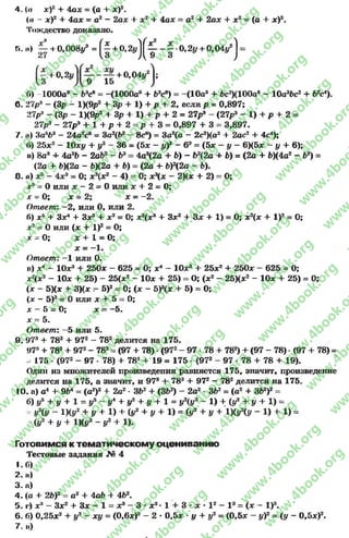 4. (<| х)2 + 4ах = (а + * )2.
(« - л:)2 + 4ах = а2 —2а* + х2 + 4а* = а2 + 2а* + * 2 = (а + *)2.
Тождество доказано.
Г») 1000а9 - Ь3св = -(1000а° + 63св) = -(10а3 + 6с2ХЮ0а6 - 10а36с2 + Ь2с4).
С. 27р:*- (Зр - 1X9р2 + Зр + 1) + р + 2, если р = 0,897;
21рл - (Зр - 1)(9р2 + Зр + 1 ) + р + 2 = 27р8 - (27р3 - 1) + р + 2 =
27р3 - 27р3 + 1 + р + 2 = р + 3 = 0,897 + 3 = 3,897.
7. л) За5*3 - 24а2с6 = За2ф3 - 8св) = За2(а - 2с2)(а2 + 2ас2 + 4с4);
Г») 25*2 - 10ху + у2 - 36 = (5* - у)2 - 62= (5* - у - 6X5* - у + 6);
») 8а3 + 4а26 - 2аЬ2 - Ь 3= 4а2(2а 4* Ь) - Ь2(2а + 6) = (2а + Ь)(4а2 - Ь2) =
(2а + 6)(2а - Ь)(2а + 6) = (2а + 6)2(2а - Ь).
0. и) хй—4*3 = О; * 3(*2 - 4) = 0; * 3(* - 2)(* + 2) = О;
хя= О или * - 2 = 0 или * + 2 = 0;
х = О; * = 2; * = -2 .
Ответ'. —2, или О, или 2.
б) * 5 + З*4 + З*3 + * 2= О; * 2(*8 + З *2 + 3 * + 1) = О; * 2(* + I)2= О;
*2= О или (* + I)2= О;
х = О; * + 1 = 0;
Ответ: —1 или 0.
») х4 - Юх3 + 250х - 625 = 0; х4 - Юх3 + 25х2 + 250х - 625 = О;
х2(х2 - Юх + 25) - 25(х2 - Юх + 25) = О; (х2- 25Х*2 “ Юх + 25) = 0;
(х - 5)(х + 3)(х г- 5)2 = 0; (х - 5)3(* + 5) = 0;
(х - 5)э = 0 или * + 5 = 0;
х - 5 = О; х = -5 .
х = 5.
Ответ: —5 или 5.
9. 97* + 783 + 972 - 78* делится на 175.
97я+ 783+ 972- 782= (97 + 78) •(972- 97 * 78 + 782) + (97 - 78) - (97 + 78) =
- 175 •(972 - 97 - 78) + 782 + 19 = 175 •(972 - 97 - 78 + 78 + 19).
Один из множителей произведения равняется 175, значит, произведение
делится на 175, а значит, и 973 + 783+ 972 —782делится на 175.
10. а) а4 + 9Ь4 = (а2)2 + 2а2* ЗЬ2 +(3Ъг) - 2а2 •3Ь2= (а2 + 362)2=
б) уъ+ у + 1 = уъ~ ул + у2 + у + 1 = уЧу3“ 1) + (у2 + у + 1) -
уЧу “ 1){у2 + у + 1) + (у2 + у + 1) = (у2 + у + 1КуЧу - 1) + 1) =
(У2 + У + 1)(у3 - У2 + 1)-
Готовимся к тематическому оцениванию
Тестовые задания № 4
1.6)
2. н)
3. а)
4. (а + 2Ь)2 = а 2 + 4аЬ + 4Ь2.
5. г) х3 —Зх2 + Зх —1 = х3 —3 •х2* 1 + 3 *х •I2 —I3= (* - I)3.
6. 6) 0,25х2 + у2 - ху = (0,6х)2 - 2 •0,5х - у + у2= (0,5* - у)2 = (у - 0,5*)2.
7. в)
К. II) — + 0,008у3 = + 0 .2 » ) ^ - - ~ 0 , 2 у + 0,04^ 1
* = — 1 .
rg
w
w
w
.4book.org
w
ook.org
w
w
w
.4book.org
w
w
w
.4
w
.4book.org
w
w
w
.4book.org
w
w
w
.4book.
w
w
w
.4book.org
w
w
w
.4book.org
w
w
w
.4book.org
org
w
w
w
.4book.org
w
w
w
.4book.org
w
w
w
.4book.org
book.org
w
w
w
.4book.org
w
w
w
.4book.org
w
w
w
.4book.org
w
w
.4book.org
w
w
w
.4book.org
w
w
w
.4book.org
w
w
w
.4book.org
w
w
w
.4book.org
w
w
w
.4book.org
w
w
w
.4book.org
w
w
w
.4book.or
w
w
w
.4book.org
w
w
w
.4book.org
w
w
w
.4book.org
w
w
w
.4boo
w
w
w
.4book.org
w
w
w
.4book.org
w
w
w
.4book.org
w
w
w
w
w
w
.4book.org
w
w
w
.4book.org
w
w
w
.4book.org
w
w
.4book.org
w
w
w
.4book.org
w
w
w
.4book.o
book.org
w
w
w
.4book.org
w
w
w
.4b
.org
w
w
w
.4book.org
w
w
w
w
w
.4book.org
 