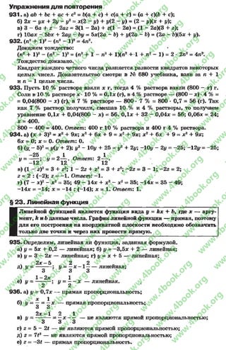 Упражнения д ля повторения
9 3 1 . a) ab 4- Ьс 4 ас + с2= Ь(а + с) 4- с(а 4 с) = (а 4 с)(Ь 4 с);
б) 2х - ух 4 2t/ - у2= х(2 - у) 4 1/(2 - у) = (2 - у)(х + у);
в) 3 —6а 4- z —2аг = 3(1 —2а) 4 z(l - 2а) = (1 - 2а)(3 + г);
г) Юах - 5Ьх 4- 2ау ~ Ьу = 5х(2а - Ь) 4 у(2а - Ь) = (2а - Ь)(5х 4 у).
9 3 2 . (л2 4 I)2- (n2 - I)2= 4л2.
Докажем тождество:
(л2 4 I)2 - (л2 - I)2= (л2 4 1 - л2 + 1)(л2 4 1 4 л2 - 1) = 2 - 2л2 = 4л2.
Тождество доказано..
Квадрат каждого четного числа равняется разности квадратов некоторых
целых чисел. Доказательство смотри в № 680 учебника, взяв за л + 1
и л —1 целые числа.
93 3 . Пусть 10 % раствора взяли х г, тогда 4 % раствора взяли (800 - х) г.
Соли в 10 % растворе х •10 % = ОДх (г), в 4 % растворе — (800 —х) •4 % =
= 0,04(800 - х) (г), в 7 % растворе — 800 • 7 % = 800 ■0,7 = 56 (г). Так
как 7 % раствор получили, смешав 10 % и 4 % растворы, то получаем
уравнение ОДх 4 0,04(800 - х) = 56. ОДх + 32 - 0,04х = 56; 0,06* = 24;
х = 400.
800 —400 = 400. Ответ: 400 г 10 % раствора и 400 г 4 % раствора.
9 3 4 . а) (х + З)2 = х2 4 9х; х2 4 6х 4- 9 = х2 4 9х; х2 + 6х 4 9 « х2 4 9*;
6х = 0; х = 0. Ответ: 0.
б) (у. - 5)2= у(у + 2); у2 - Юу + 25 = у2 4 2у; -Юу - 2у = -2 5 ; -12у= -2 5 ;
—25 1 1
у = ------; у = 2 — . Ответ: 2 — .
* -1 2 12 12
в) (1 - г)2 = 3 4 г2; 1 - 2г 4 г2 = 3 + z2; -2 г = 3 —1; ~2г = 2;
2= 2 : (—2); z ——1. Ответ: -1 .
г) (7 - je) 2 - х2= 35; 49 - 14* 4 х2- х2= 35; -1 4 х = 35 - 49;
—14х = —14; х = -1 4 : (—14); х = 1. Ответ: 1.
§ 23. Линейная функция
(
Линейной функцией является функция вида у = kx + Ь, где х — аргу­
мент, й и Ъданные числа. График линейной функции — прямая, поэтому
для его построения на координатной плоскости необходимо обозначить
только две точки и через них провести прямую.
9 3 5 . Определим, линейная ли функция, заданная формулой.
а) у = 5х 4 0,2 — линейная; б) у = -3 ,5 х + 2 — линейная;
в) у = 3 - 2х — линейная; г) у = х 4*5 — линейная;
2х - 5 2 2
д) У = — -— ; у = - X - 1 - — линейная;
о 3 о
, 1 - 2 х 1
е) у = -------- ; I/ = — х — линеиная.
ÿ 2 2
936. а) у = 0,7х — прямая пропорциональность;
«ч х 1
б) у = —= —х — прямая пропорциональность;
3 3
2х - 1 2 1
в) у = -------- = —х - — — не являются прямой пропорциональностью;
3 3 3
г) z = 5 - 2t — не являются прямой пропорциональностью;
д) z = 7t2 — не являются прямой пропорциональностью;
е) z = —3< — прямая пропорциональность.
rg
w
w
w
.4book.org
w
ook.org
w
w
w
.4book.org
w
w
w
.4
w
.4book.org
w
w
w
.4book.org
w
w
w
.4book.
w
w
w
.4book.org
w
w
w
.4book.org
w
w
w
.4book.org
org
w
w
w
.4book.org
w
w
w
.4book.org
w
w
w
.4book.org
book.org
w
w
w
.4book.org
w
w
w
.4book.org
w
w
w
.4book.org
w
w
.4book.org
w
w
w
.4book.org
w
w
w
.4book.org
w
w
w
.4book.org
w
w
w
.4book.org
w
w
w
.4book.org
w
w
w
.4book.org
w
w
w
.4book.or
w
w
w
.4book.org
w
w
w
.4book.org
w
w
w
.4book.org
w
w
w
.4boo
w
w
w
.4book.org
w
w
w
.4book.org
w
w
w
.4book.org
w
w
w
w
w
w
.4book.org
w
w
w
.4book.org
w
w
w
.4book.org
w
w
.4book.org
w
w
w
.4book.org
w
w
w
.4book.o
book.org
w
w
w
.4book.org
w
w
w
.4b
.org
w
w
w
.4book.org
w
w
w
w
w
.4book.org
 