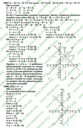 1047- |* - 2|+ - 3) = 0. Так как х- 2> 0 и у- 3|> 0» то х - 2+ у- 3[ * О.
При условии
|* - 2| = О и у - 3| = О,
* - 2 = 0 и # - 3 = 0
х = 2 и у = 3.
(2; 3) — единственное решение уравнения. Значит, графиком уравнения
является одна точка К(2; 3). х - 2| = у - 3|; х - 2 —О; х —2.
Если * > 2, то х - 2 = х - 2; если * < 2, то х - 2) ==-(* - 2) = 2 —*.
у - 3 - О; у —3; если у > 3, то у - 3|= у - 3;
У•если у < 3, то у - 3| = -(# —3) = 3 —
I) * < 2 и # < 3
2 - х = 3 - у;
х ~ у = - 1;
если * = О, то у = 1; (О; 1);
если х = -2 , то у = -1 ; (-2 ; -1 ).
III) * > 2 и у < 3
х - 2 = 3 - у;
х + # = 5;
если * = 2, то у = 3; (2; 3);
если * = 3, то у = 2; (3; 2);
IV) * > 2 и у > 3 '
х - 2 = у - 3;
х - у = - 1;
если х = 2, то # = 3; (2; 3);
если * = 4, то # = 5; (4; 5).
Прямые * = 2 и # = 3 разбивают
.координатную плоскость на четыре -
части: I, II, III и IV, нумерация сов­
падает з рассмотренными случаями
для уравнения. Решениями уравне­
ния |* - 2| = |# - 3| являются коор­
динаты каждой из точек, лежащих
на графике. Значит, уравнение имеет
множество решений.
104В. а) у= 2 - х.
Так как у> О,
то уравнение имеет решения.
Если 2 —х > О
* < 2.
Ы = 2 - *
У = 2 - х;
если х = 2,
тоу = 0; (2; О);
если * = О,
то у = 2; (0; 2).
Или у = -{2 - х);
у = * - 2,
если х = 2,
то у = 0; (2; О);
если * = О,
то у = -2 ; (О; -2 ).
II) * < 2 и # > 3
2 ~ * = у - 3;
* + # = 5;
если * —О, то у = 5; (О; 5);
если * = -2 , то у —7; (-2 ; 7).
rg
w
w
w
.4book.org
w
ook.org
w
w
w
.4book.org
w
w
w
.4
w
.4book.org
w
w
w
.4book.org
w
w
w
.4book.
w
w
w
.4book.org
w
w
w
.4book.org
w
w
w
.4book.org
org
w
w
w
.4book.org
w
w
w
.4book.org
w
w
w
.4book.org
book.org
w
w
w
.4book.org
w
w
w
.4book.org
w
w
w
.4book.org
w
w
.4book.org
w
w
w
.4book.org
w
w
w
.4book.org
w
w
w
.4book.org
w
w
w
.4book.org
w
w
w
.4book.org
w
w
w
.4book.org
w
w
w
.4book.or
w
w
w
.4book.org
w
w
w
.4book.org
w
w
w
.4book.org
w
w
w
.4boo
w
w
w
.4book.org
w
w
w
.4book.org
w
w
w
.4book.org
w
w
w
w
w
w
.4book.org
w
w
w
.4book.org
w
w
w
.4book.org
w
w
.4book.org
w
w
w
.4book.org
w
w
w
.4book.o
book.org
w
w
w
.4book.org
w
w
w
.4b
.org
w
w
w
.4book.org
w
w
w
w
w
.4book.org
 