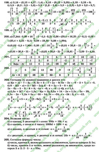 198. а) 3,18 - (0,13 + 4,27 : 1,4) = 3,18 - (0,13 + 3,05) = 3,18 - 3,18 = О;
б) 5,9 - (6,3 : 3,5 - 5,6) = 5,9 - (1,8 - 5,6) = 5,9 - (-3,8) = 5,9 + 3,8 = 9,7;
в)
г(6 (3 (2Л
1 1 „о2- + — + 12-
5 10 5
V )
/<4 (2 >
2 3 1
—------- 1-----
I 5
10 20
j
: — = (— + — + 12— 1-15 = 12— -15 =
15 V30 30 30) 30
373 373 1
— -15 = — = 186-
30 2 2
„ 2 3 8-6 + 1 5 3
1- + - = ---------------- + —
3 4 20 3 4
У ■ /’ 3 1 3 4 ,- Г - Г - ..+ _ ==_ + _ = _ ==1(
X 4 4 4 4
ч (л Л 2 ( 4 А _ 1 3 ( Л _ 1 , 1
199. а) ! 1 ---- |: —+ — 1 - 5 = h — I-5 = — 1 = — .
{ S ) 3 ) 3 2 ( 5 ) 2 2
200. а) (7,344 : 0,36 + 16 - : 5 - 0,5 •0,2) •0,08 = (20,4 + 16,25 : 5 - 0,1) •0,08 =
4
= (20,4 + 3,25 - 0,1) *0,08 = 23,55 * 0,08 = 1,884;
1 2 21 2
б) (0,02 * 0 , 5 + 7,9 0 4 : 0 , 3 8 - 2 1 : 1 0 - ) * - =(0,01 + 2 0 , 8 - 2 1 : — )• - =
2 9 2 9
= (0,01 + 2 0 , 8 - 21 - — )■- = (0 ,0 1 + 2 0 ,8 -2 )-- = 1 8 , 8 1 - - =2,09-2 = 4,18.
21 9 9 9
а -2 0 3 5 5 6 10 -10
Ъ 1 3 0 7 -2 2 7 - 7
2а(а - Ь) 12 0 18 -20 70 48 60 60
201.
202.
* 5 10 11 20 0 -2 - 2 !
3
—2—
3
3* + 8 23 38 41 68 8 2 1 0
203. Составим по условию уравнение и решим его:
а) 3(* + 1) - 7 = 2х - 9; 3* + 3 - 7 = 2* - 9; 3* - 2* = -9 - 3 + 7; * = -5 .
б) 8 - 2(3 - *) = 5 - 3(3 - 2*); 8 - 6 + 2х = 5 - 9 + 6*;
2х - 6* = 5 - 9 —8 + 6; -4 * = - 6; х = -6 : (-4); х = 1,5.
в) 0,5* + 2(7 - *) = 1,5* - 5(* + 2); 0,5* + 14 - 2* = 1,5* - 5* - 10;
0,5* - 2* - 1,5* + 5* = -1 0 - 14; 2* = -2 4 ; * = -2 4 : 2; * = -1 2 .
2 7
г) —* -----+ 5 = *
3 9
*/о ^ 2 7 * 1- ( 2 - 6 * ) ; —* -----+ 5 =* ------+ *;
6V ' 3 9 3
2 1 7 _ Д 4 в ^1 5
—х - х - х - — + 5; -1 —* = 5; - 1 —* = - 4 —; *
3 3 9 3 9 3 9
* =
41
9 :( з) * -
1:Н >
41 0 1 41 5
—з — ; * = —■; * = 3 —
э0 4 12 12
204. Запишем число:
а) а единиц, Ь десятков и с сотен: 100с + 106 + а;
б) а единиц, с сотен и сI тысяч: 1000<2+ 100с + а;
1 1в) а единиц, л десятых и т сотых: а + — л +-------т;
10 100
, 1 1г) с десятков, а единиц, л десятых и т сотых: 10с + а + ^ о П+ 100т '
205. Составим формулу числа:
а) число, кратное 5, можноразложить на множители, один из которых 5: 5л;
б) число, кратное 5 и четное, можно разложить на множители, среди ко­
торых 5 и 2: 2 * 5 * л = Юл;
rg
w
w
w
.4book.org
w
ook.org
w
w
w
.4book.org
w
w
w
.4
w
.4book.org
w
w
w
.4book.org
w
w
w
.4book.
w
w
w
.4book.org
w
w
w
.4book.org
w
w
w
.4book.org
org
w
w
w
.4book.org
w
w
w
.4book.org
w
w
w
.4book.org
book.org
w
w
w
.4book.org
w
w
w
.4book.org
w
w
w
.4book.org
w
w
.4book.org
w
w
w
.4book.org
w
w
w
.4book.org
w
w
w
.4book.org
w
w
w
.4book.org
w
w
w
.4book.org
w
w
w
.4book.org
w
w
w
.4book.or
w
w
w
.4book.org
w
w
w
.4book.org
w
w
w
.4book.org
w
w
w
.4boo
w
w
w
.4book.org
w
w
w
.4book.org
w
w
w
.4book.org
w
w
w
w
w
w
.4book.org
w
w
w
.4book.org
w
w
w
.4book.org
w
w
.4book.org
w
w
w
.4book.org
w
w
w
.4book.o
book.org
w
w
w
.4book.org
w
w
w
.4b
.org
w
w
w
.4book.org
w
w
w
w
w
.4book.org
 