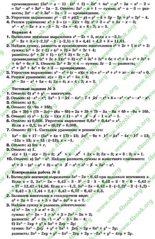 произведение: (2а2- а — 1) * (а24- 2) = 2а4+ 4а2- а3- 2а —а2—2 =
= 2а4 - а 3 + За2 - 2а - 2. Ответ: За2- а 4- 1 — сумма; а2- а - 3 — раз­
ность; 2а4—а3 4- За2- 2а - 2 — произведение.
3. Упростим выражение: р2 - (2 + р)(2 - р) = р2 - 4 4- 2р - 2р + р2= 2р2- 4.
4- Решим уравнение: х2 4- 3 = (х - 1)(лг 4- 3); х2 4- 3 = х2 4- Зх —х —3;
х2 —х 2 - Зх 4- х = -3 - 3; —2х = —6; х = 6 : 2; х = 3.
Вариант 4
1. Вычислим значение выражения г2- 2г 4- 3, если 2= -2 ,1 :
г2- 2г 4- 3 = (-2 Д )2- 2 * (-2,1) 4- 3 = 4,41 + 4,2 + 3 = 11,61.
2 . Найдем сумму, разность и произведение многочленов с2 4- 2с + 1 и с2 4- 3:
сумма: (с24- 2с 4- 1) 4- (с24- 3) = 2с24- 2с 4- 4;
разность: (с2+ 2с + 1) —(с24* 3) = 2с —2;
произведение: (с2+ 2с + 1)(с24- 3) = с44- Зс2+ 2с34- 6с + с24- 3 = с44- 2с34-
4- 4с24- 6с 4- 3. Ответ: 2с2 + 2с 4- 4 — сумма; 2с —2 — разность;
с44- 2с34- 4с2+ 6с + 3 — произведение.
3 . Упростим выражение: х2—с24- (с - эс)(с 4- ж) = х2—с24- с24- хс —хс —х2= О.
4 . Решим уравнение: х{х - 3) = х2 —5* 4- 4;
ж2- Зл: - х2 + Ъх = 4; 2* = 4; ж= 4 : 2; л: = 2.
Тестовые задания № 3
1. Ответ: 6) х2 4- у2 — многочлен.
2. Ответ: в) - х8- х2; Зх2- 1 - - 4х2- 7 + &с - х34*8= - х 2- х 3= -х 3- х2.
3. Ответ: а) 8.
4. Ответ: б) -9 а 4- 165;
(2а + 35) 4- (75 - За) - (8а - 65) = 2а 4- 35 + 75 - За - 8а + 65 = -9 а 4- 165.
5. Ответ: г) х2 - 1. (х - 1 )0 + 1) = х2 4- ^ - / - 1 = х2 - 1.
6. Ответ: в) 0,008. Упростим выражение 0,6л:34- 0,4л:3= х3.
Если х = 0,2, то "л:3= (0,2)3= 0,008.
7- Ответ: б) —1. Составим уравнение и решим его:
Ьх? - 9х + 17 —(5*3+ 4х + 17) = 13; ^ - 9* + у ( - - 4* ~ у ( = 13;
-1 3 * = 13; * = 1 3 : (-13); х = -1 .
8. Ответ: а) 8т 4- г.
9. Ответ: в) 1.
х(х 4- 1) - х(х - 2) = 3; ^ 4- х - ^ + 2л; = 3; Зл: = 3; х = 3 : 3; х = 1.
10- Ответ: в) 2а2—а3. Найдем разность суммы и известного слагаемого:
а24- 3 - (а3- а24- 3) = а24- 0 - а3 + а2 - $ = 2а2- а3.
Контрольная работа № 3
1- Вычислим значение выражения Зл:2- 2х - 6,42 при заданных значениях х.
Если х = 3, Зх2 - 2х - 6,42 = 3 * З2- 2 * 3 - 6,42 =3 * 9 - 6 - 6,42 =
= 27 - 12,42 = 14,58. Если л; = -1 ,2 , Зл:2- 2л: - 6,42 = 3 -(-1 ,2 )2- 2 *(-1,2) -
- 6,42 = 3 - 1,44 4- 2,4 - 6,42 = 6,72 - 6,42 = 0,3.
2- Запишем многочлен в стандартном виде:
а24 - 2 а 4 - 2 - а 4 - 5 + За2= 4а24- а + 7.
3. Найдем сумму и разность многочленов:
а) п2 —2п - 1 и п2 4- 3:
сумма: п2 —2л - 1 4- п2 4- 3 = 2п2 - 2п 4- 2;
разность: ^ - 2п -1 - ^ - 3 = 2п - 4;
б) Зх2 - 2ху + у2 и 5л:24- 2ху - 2у:
сумма: Зл;2- ^ у 4- у2 + 5л:2+ %Жу - 2у = 8х2 4 у2 - 2у;
разность: Зх2- 2ху + у2 —5л:2—2ху 4- 2у = —2л:2+ у2 - 4ху 4- 2г/.
rg
w
w
w
.4book.org
w
ook.org
w
w
w
.4book.org
w
w
w
.4
w
.4book.org
w
w
w
.4book.org
w
w
w
.4book.
w
w
w
.4book.org
w
w
w
.4book.org
w
w
w
.4book.org
org
w
w
w
.4book.org
w
w
w
.4book.org
w
w
w
.4book.org
book.org
w
w
w
.4book.org
w
w
w
.4book.org
w
w
w
.4book.org
w
w
.4book.org
w
w
w
.4book.org
w
w
w
.4book.org
w
w
w
.4book.org
w
w
w
.4book.org
w
w
w
.4book.org
w
w
w
.4book.org
w
w
w
.4book.or
w
w
w
.4book.org
w
w
w
.4book.org
w
w
w
.4book.org
w
w
w
.4boo
w
w
w
.4book.org
w
w
w
.4book.org
w
w
w
.4book.org
w
w
w
w
w
w
.4book.org
w
w
w
.4book.org
w
w
w
.4book.org
w
w
.4book.org
w
w
w
.4book.org
w
w
w
.4book.o
book.org
w
w
w
.4book.org
w
w
w
.4b
.org
w
w
w
.4book.org
w
w
w
w
w
.4book.org
 