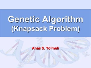 Genetic Algorithm
(Knapsack Problem)
Anas S. To’meh
 