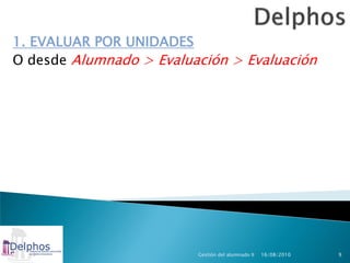 1. EVALUAR POR UNIDADES
O desde Alumnado > Evaluación > Evaluación




                         Gestión del alumnado II   16/08/2010   9
 