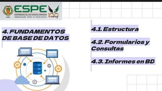 4. FUNDAMENTOS
DE BASE DE DATOS
4.1. Estructura
4.2. Formularios y
Consultas
4.3. Informes en BD
 