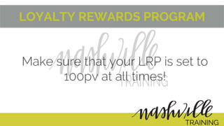 LOYALTY REWARDS PROGRAM
Make sure that your LRP is set to
100pv at all times!
TRAINING
 