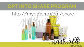 OPT INTO SHARE PROGRAM
http://mydoterra.com/share
TRAINING
 