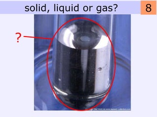 solid, liquid or gas?   8

?
 