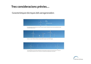 Tres consideracions prèvies...
Característiques tècniques dels aerogeneradors

 