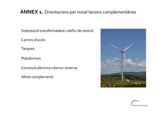 ANNEX 1. Orientacions per instal·lacions complementàries

Subestació transformadora i edifici de control
Camins d’accés
Tanques
Plataformes
Connexió elèctrica interna i externa
Altres complements

 