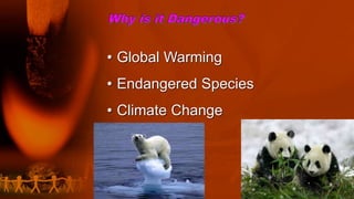 • Global Warming
• Endangered Species
• Climate Change
 