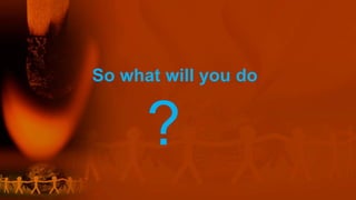 So what will you do
?
 