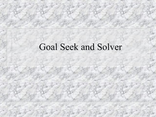 Goal Seek and Solver
 