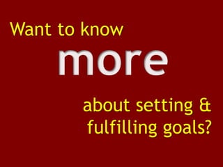 Want to knowmoreabout setting & fulfilling goals? 
