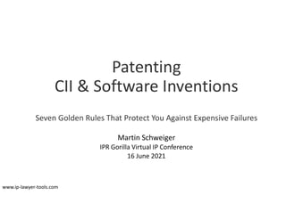 Patenting
CII & Software Inventions
Seven Golden Rules That Protect You Against Expensive Failures
Martin Schweiger
IPR Gorilla Virtual IP Conference
16 June 2021
www.ip-lawyer-tools.com
 