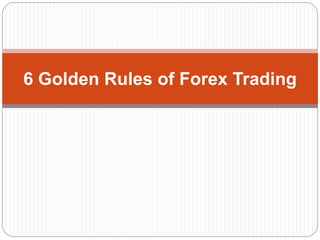 6 Golden Rules of Forex Trading
 