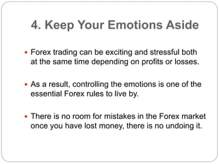4. Keep Your Emotions Aside
 Forex trading can be exciting and stressful both
at the same time depending on profits or lo...