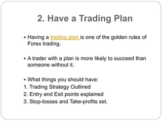 2. Have a Trading Plan
 Having a trading plan is one of the golden rules of
Forex trading.
 A trader with a plan is more...