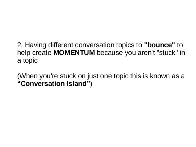good topics to chat with a girl You have to take a chance and lead into these sexual subjects instead, assume if you've been talking to a woman for a minimum of 15-30 minutes (at a bar or on a date), it's safe to try leading into more enticing conversation “let me ask you something personal” “okay, so now that we've got the small talk. good topics to chat with a girl You have to take a chance and lead into these sexual subjects instead, assume if you've been talking to a woman for a minimum of 15-30 minutes (at a bar or on a date), it's safe to try leading into more enticing conversation “let me ask you something personal” “okay, so now that we've got the small talk.