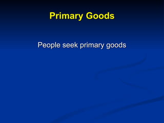 Primary Goods <ul><li>People seek primary goods </li></ul>