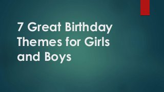 7 Great Birthday
Themes for Girls
and Boys
 