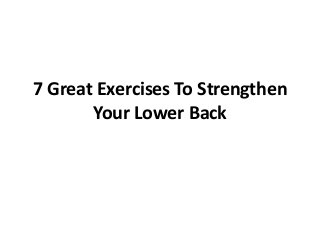 7 Great Exercises To Strengthen
Your Lower Back
 