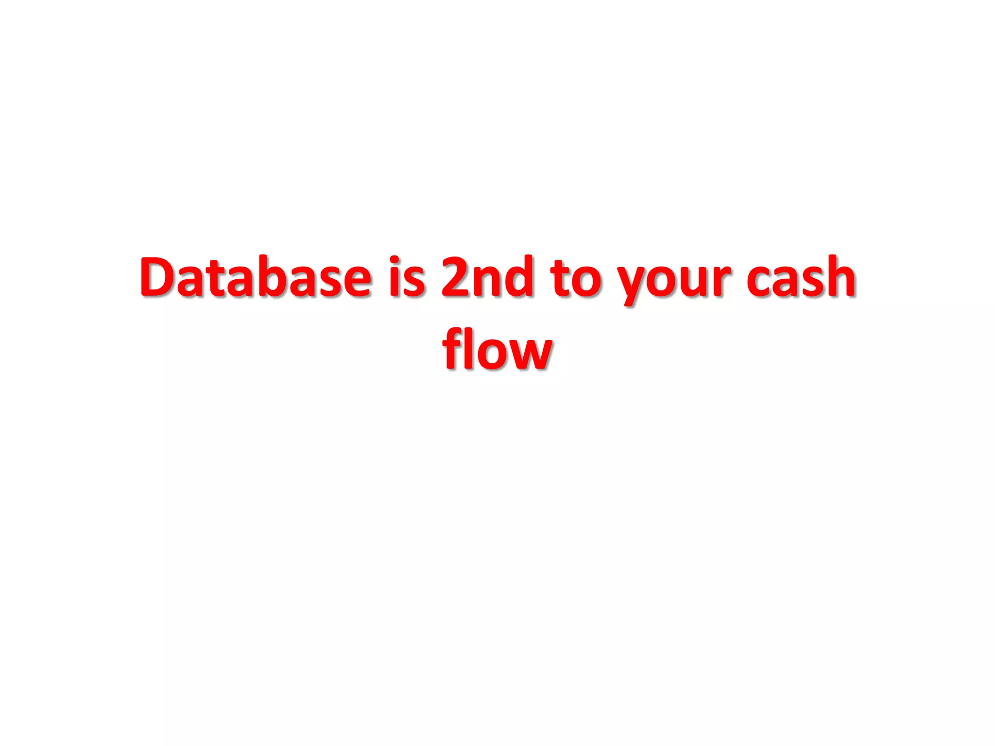 Database is 2nd only




 to your cash flow
 