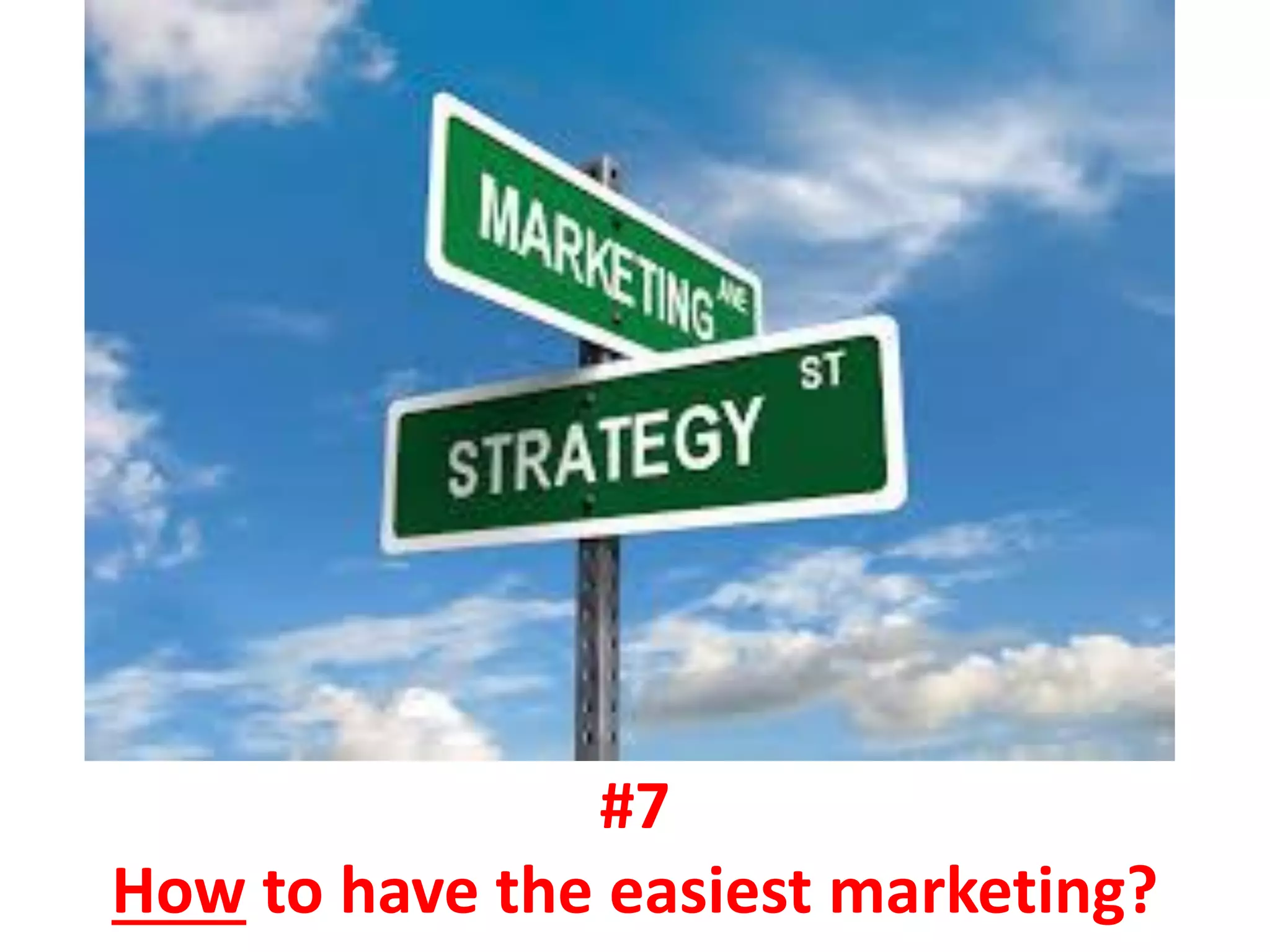 #7
How to have the easiest marketing?
 